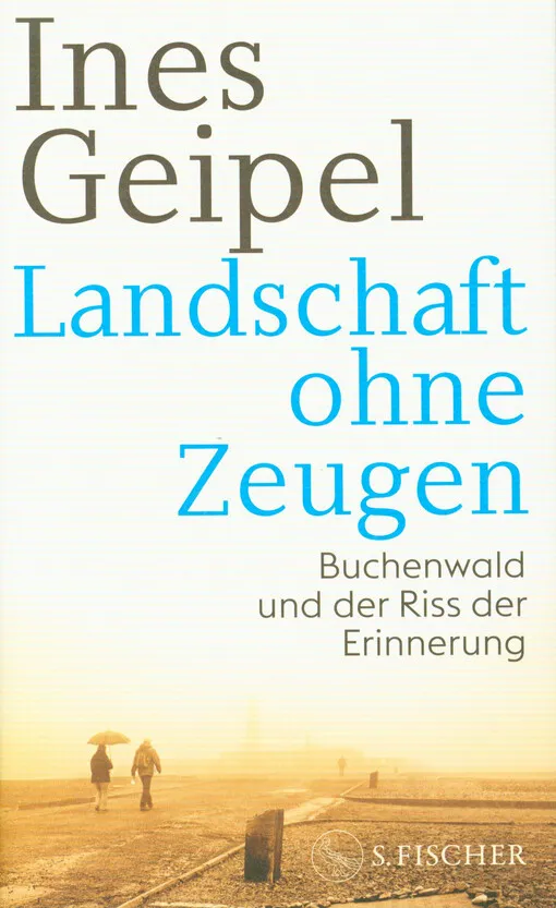 Ines Geipel - Landschaft ohne Zeugen : Buchenwald und der Riss der Erinnerung