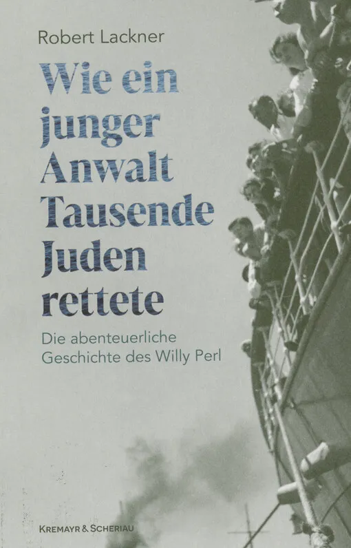 Robert Lackner - Wie ein junger Anwalt Tausende Juden rettete : die abenteuerliche Geschichte des Willy Perl