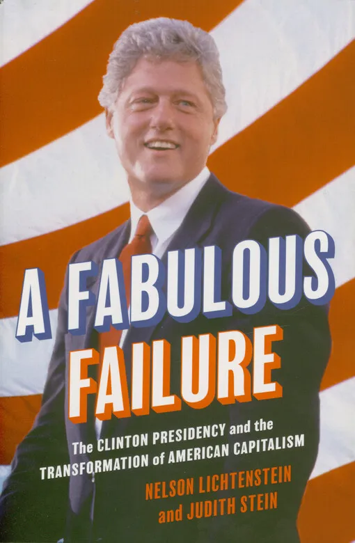 Nelson Lichtenstein - A fabulous failure : the Clinton presidency and the transformation of American capitalism
