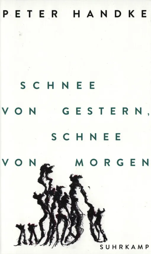 Peter Handke - Schnee von gestern, Schnee von morgen : das Lautwerden des einen Kreuz-und-Quer-Gehenden zeit seines jeweiligen Innenhaltens