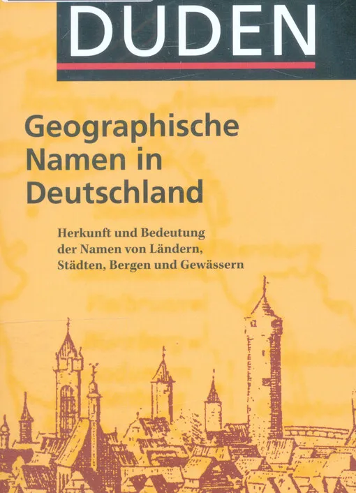001671503_Duden geographische Namen in Deutschland : Herkunft und Bedeutung der Namen von Ländern, Städten, Bergen und Gewässern