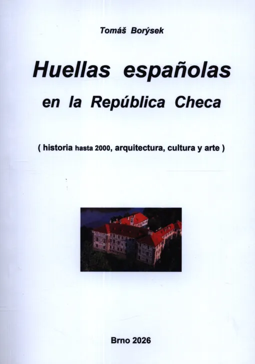 Tomáš Borýsek - Huellas españolas en la República Checa : (historia hasta 2000, arquitectura, cultura y arte)
