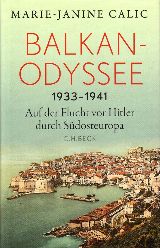 Marie-Janine Calic - Balkan-Odyssee : 1933-1941 : auf der Flucht vor Hitler durch Südosteuropa