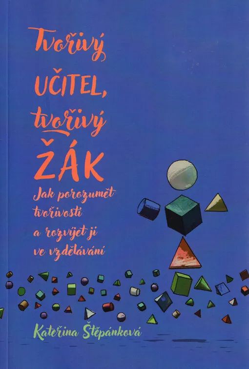 Tvořivý učitel, tvořivý žák : jak porozumět tvořivosti a rozvíjet ji ve vzdělávání