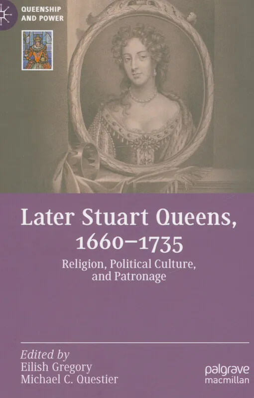 001893461_Later Stuart Queens, 1660-1735 : religion, political culture, and patronage