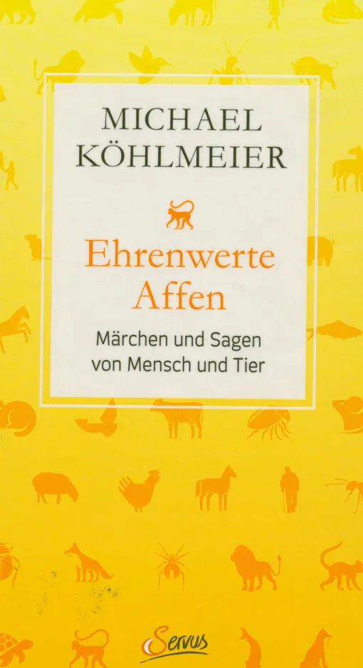 Michael Köhlmeier - Ehrenwerte Affen : Märchen und Sagen von Mensch und Tier