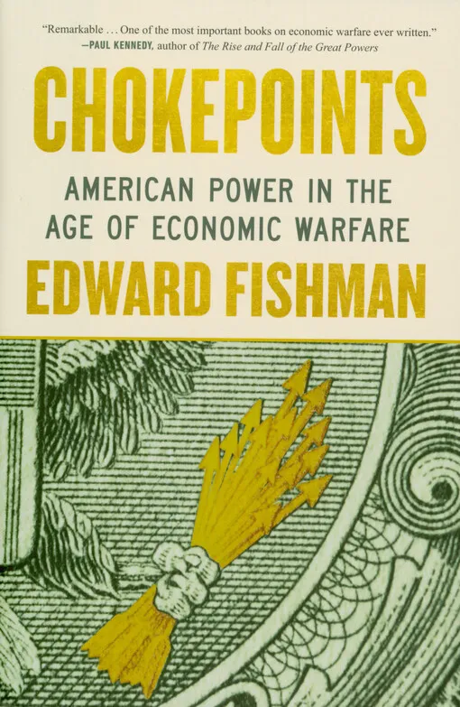 Edward Fishman - Chokepoints : American power in the age of economic warfare