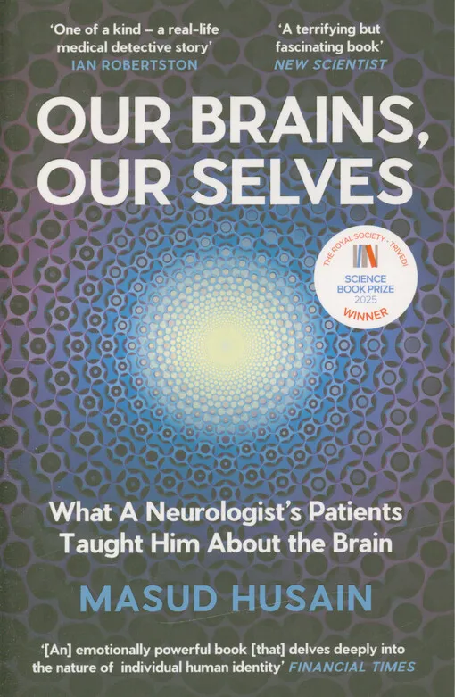 Our brains, our selves : what a neurologist’s patients taught him about the brain