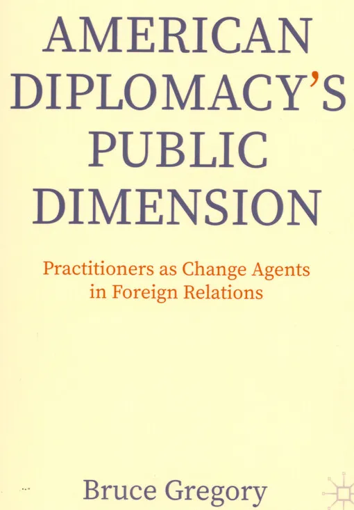 001896080_American diplomacy's public dimension : practitioners as change agents in foreign relations