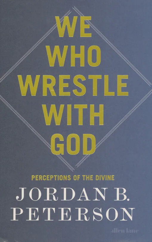 Jordan B. Peterson - We who wrestle with God : perceptions of the divine