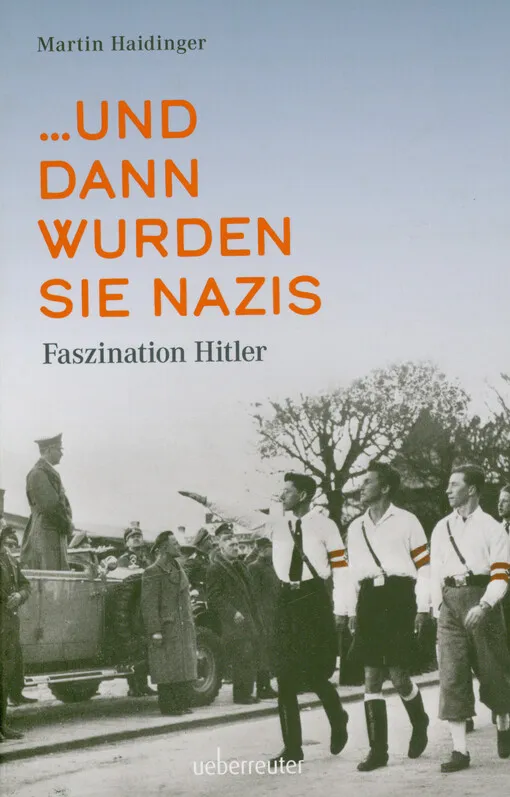 Martin Haidinger - ... und dann wurden sie Nazis : Faszination Hitler