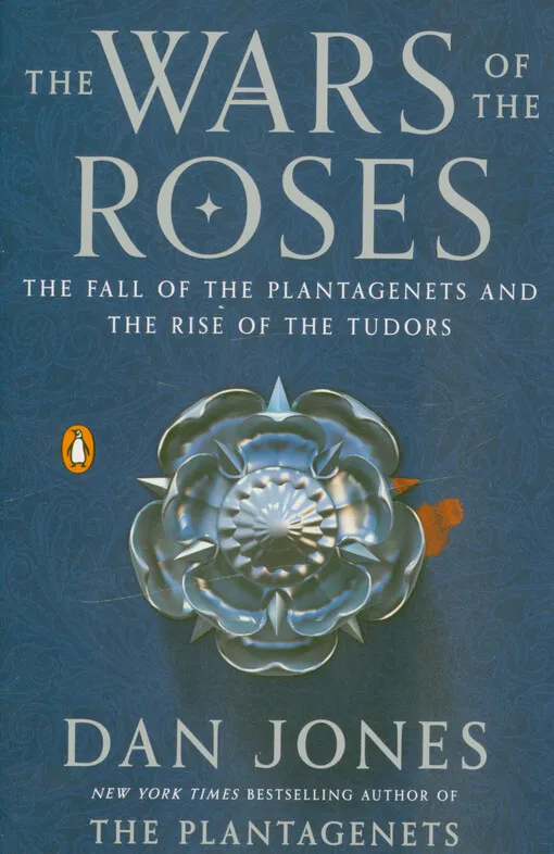 Dan Jones - The wars of the Roses : the fall of the Plantagenets and the rise of the Tudors