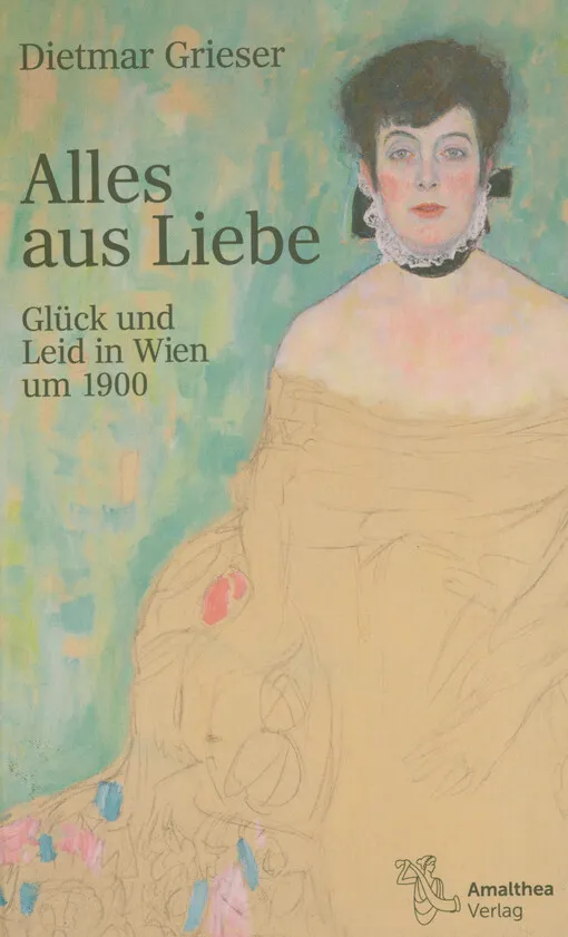Dietmar Grieser - Alles aus Liebe : Glück und Leid in Wien um 1900 : mit 42 Abbildungen