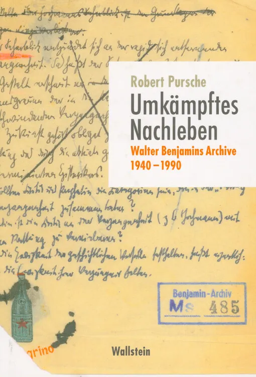 Robert Pursche - Umkämpftes Nachleben : Walter Benjamins Archive 1940-1990