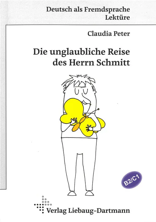 Claudia Peter - Die unglaubliche Reise des Herrn Schmitt : Niveau B2/C1