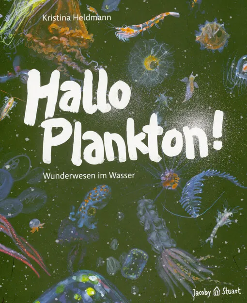 Kristina Heldmann - Hallo Plankton! : Wunderwesen im Wasser