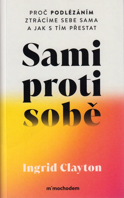 Sami proti sobě : proč podlézáním ztrácíme sebe sama a jak s tím přestat