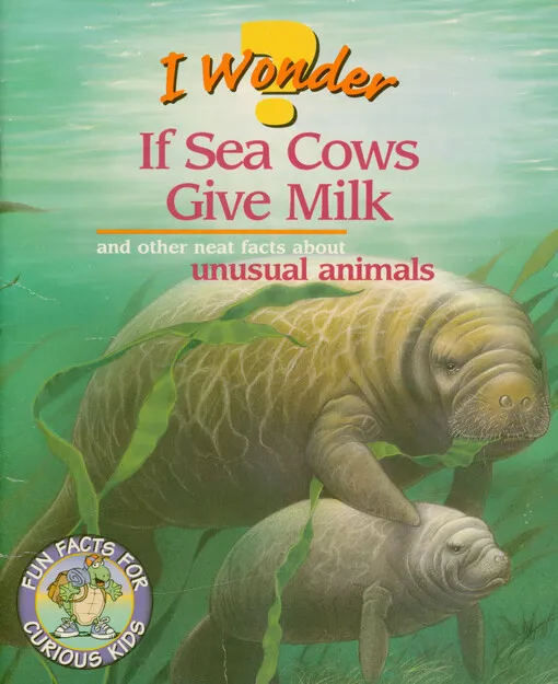 Annabelle Donati - I wonder if sea cows give milk : and other neat facts about unusual animals