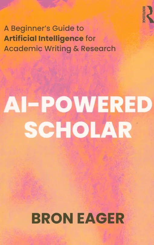  Bron Eager - AI-powered scholar : a beginner's guide to artificial intelligence for academic writing & research