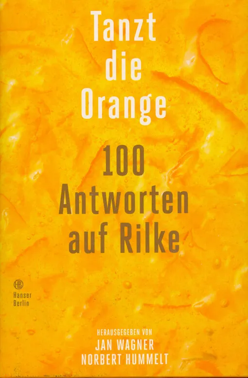 Jan Wagner - Tanzt die Orange : 100 Antworten auf Rilke