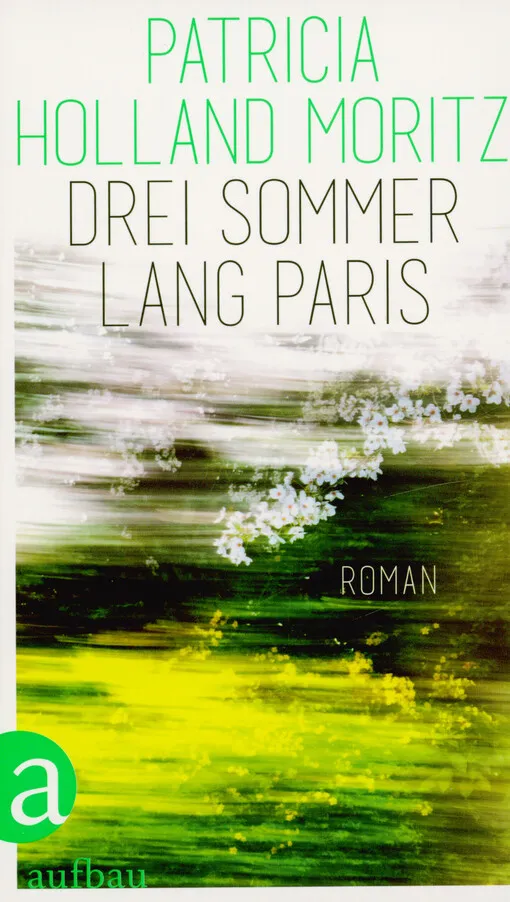 Patricia Holland Moritz - Drei Sommer lang Paris : Roman