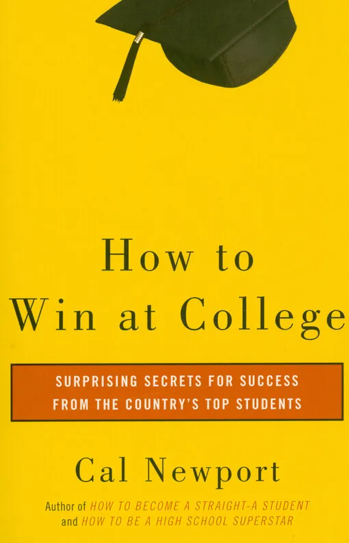 Cal Newport - How to win at college : Surprising secrets for success from the country's top students