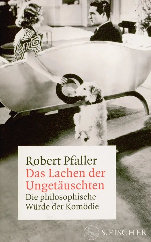 Robert Pfaller - Das Lachen der Ungetäuschten : die philosophische Würde der Komödie