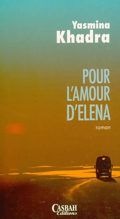 Yasmina Khadra - Pour l'amour d'Elena : (inspiré d'une histoire vraie)