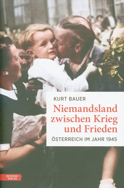 Kurt Bauer - Niemandsland zwischen Krieg und Frieden : Österreich im Jahr 1945