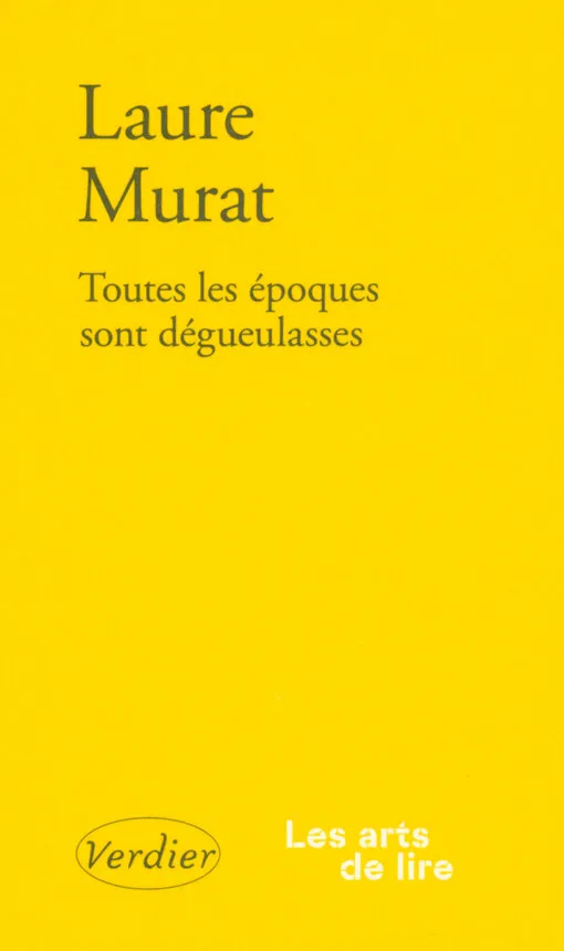 Laure Murat - Toutes les époques sont dégueulasses : ré(é)crire, sensibiliser, contextualiser