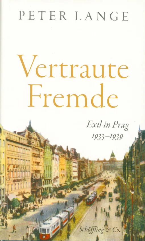 Peter Lange - Vertraute Fremde : Exil in Prag 1933-1939