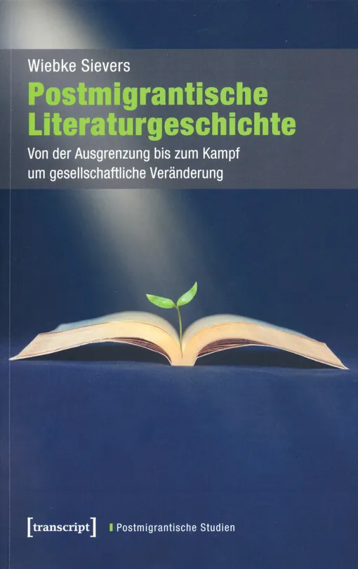 Wiebke Sievers - Postmigrantische Literaturgeschichte : von der Ausgrenzung bis zum Kampf um gesellschaftliche Veränderung