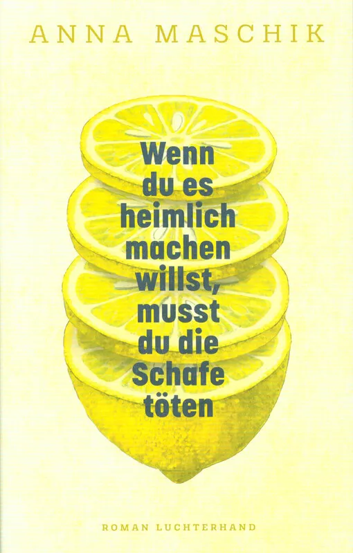 Anna Maschik - Wenn du es heimlich machen willst, musst du die Schafe töten : Roman